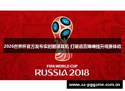 2026世界杯官方发布实时翻译耳机 打破语言障碍提升观赛体验 2026世界杯官方发布实时翻译耳机 打破语言障碍提升观赛体验